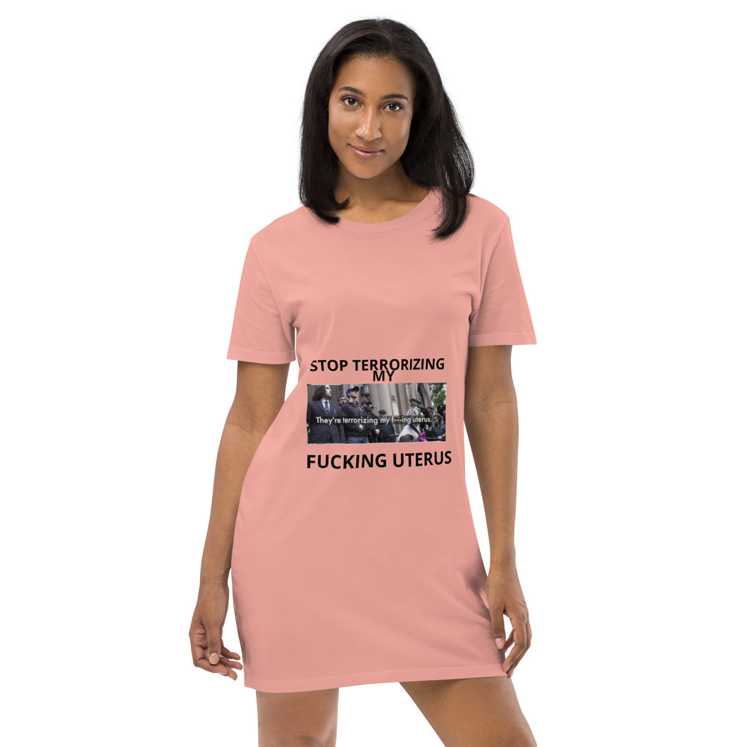 STOP TERRORIZING MY FUCKING UTERUS Organic cotton t-shirt dress
